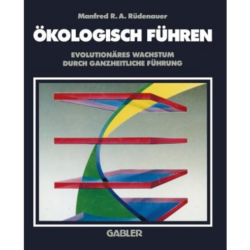 Okologisch Fuhren: Evolutionares Wachstum Durch Ganzheitliche Fuhrung Paperback, Gabler Verlag