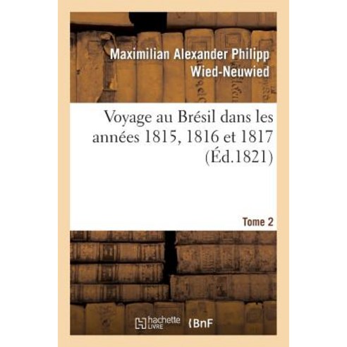 Voyage Au Bresil Dans Les Annees 1815 1816 Et 1817. Tome 2 Paperback, Hachette Livre - Bnf