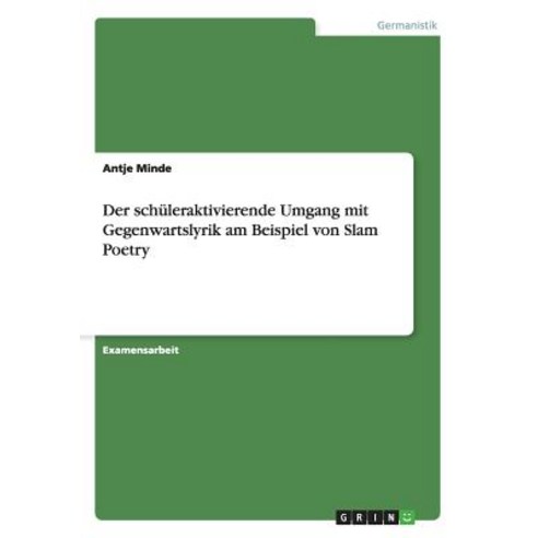 Der Schuleraktivierende Umgang Mit Gegenwartslyrik Am Beispiel Von Slam Poetry Paperback, Grin Publishing
