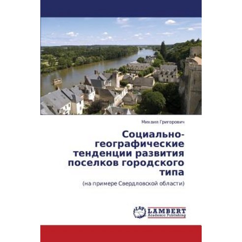 Sotsial''no-Geograficheskie Tendentsii Razvitiya Poselkov Gorodskogo Tipa Paperback, LAP Lambert Academic Publishing