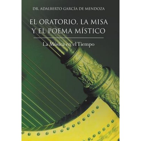 El Oratorio La Misa y El Poema Mistico: La Musica En El Tiempo Hardcover, Palibrio
