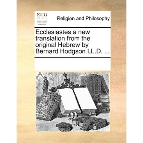 Ecclesiastes a New Translation from the Original Hebrew by Bernard Hodgson LL.D. ... Paperback, Gale Ecco, Print Editions