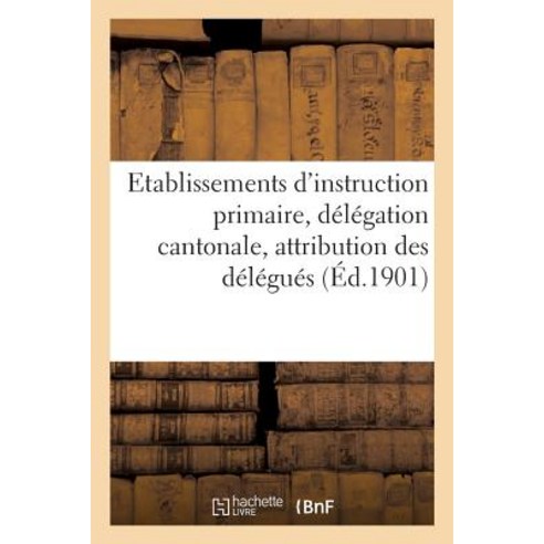 Etablissements D''Instruction Primaire Delegation Cantonale Attribution Des Delegues Paperback, Hachette Livre - Bnf