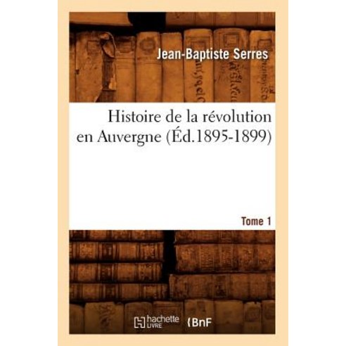 Histoire de la Revolution En Auvergne. Tome 1 (Ed.1895-1899) Paperback, Hachette Livre - Bnf