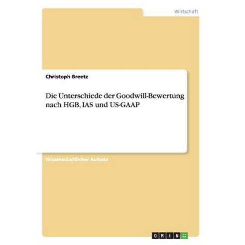 Die Unterschiede Der Goodwill-Bewertung Nach Hgb IAS Und Us-GAAP Paperback, Grin Publishing