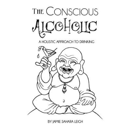 The Conscious Alcoholic: A Holistic Approach to Drinking Paperback, Holisticmojo Publications