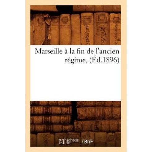 Marseille a la Fin de L''Ancien Regime (Ed.1896) Paperback, Hachette Livre - Bnf