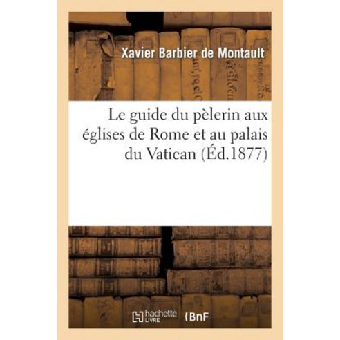 Le Guide Du Pelerin Aux Eglises de Rome Et Au Palais Du Vatican Paperback, Hachette Livre - Bnf