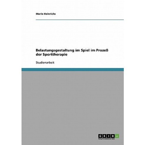 Belastungsgestaltung Im Spiel Im Prozess Der Sporttherapie Paperback, Grin Publishing