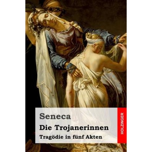 Die Trojanerinnen: Tragodie in Funf Akten Paperback, Createspace