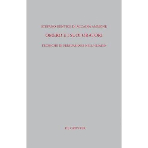 Omero E I Suoi Oratori: Tecniche Di Persuasione Nell"iliade" Hardcover, Walter de Gruyter