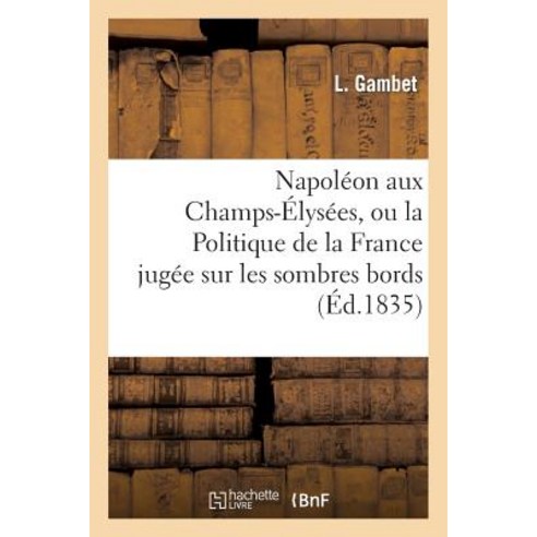 Napoleon Aux Champs-Elysees Ou La Politique de La France Jugee Sur Les Sombres Bords Paperback, Hachette Livre Bnf