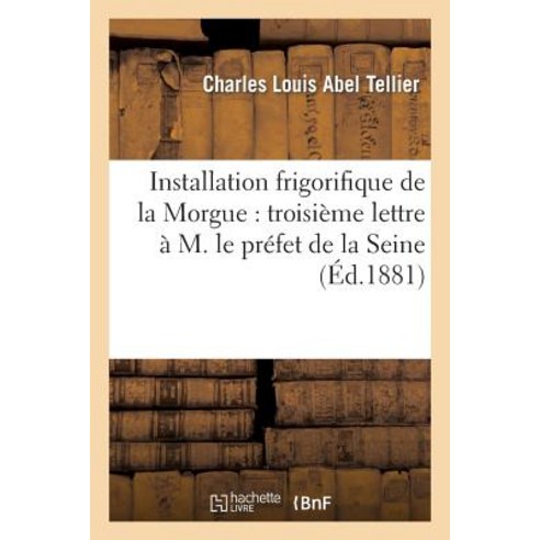Installation Frigorifique de La Morgue: Troisieme Lettre A M. Le Prefet de La Seine Paperback, Hachette Livre Bnf