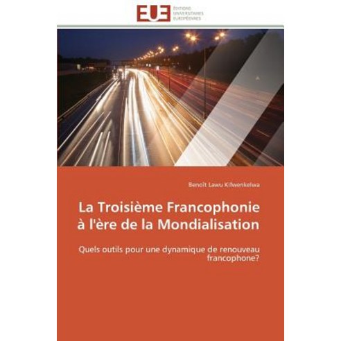 La Troisieme Francophonie A L''Ere de La Mondialisation Paperback, Univ Europeenne