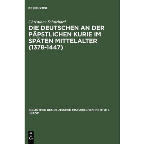 Die Deutschen an Der Papstlichen Kurie Im Spaten Mittelalter (1378-1447) Hardcover, de Gruyter