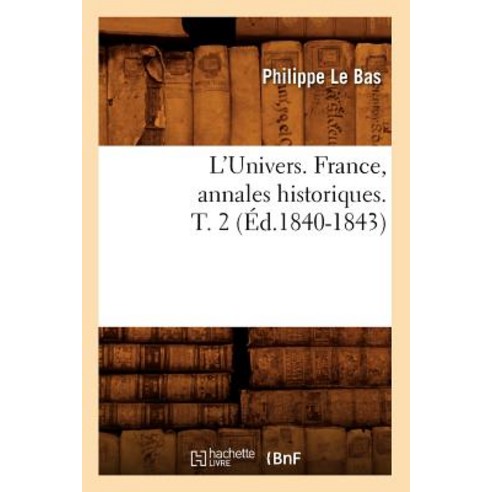 L''Univers. France Annales Historiques. T. 2 (Ed.1840-1843) Paperback, Hachette Livre Bnf