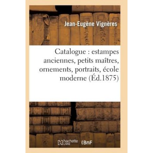 Catalogue: Estampes Anciennes Petits Maitres Ornements Portraits Ecole Moderne Paperback, Hachette Livre - Bnf