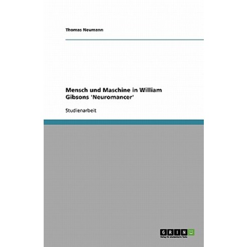 Mensch Und Maschine in William Gibsons ''Neuromancer'' Paperback, Grin Publishing