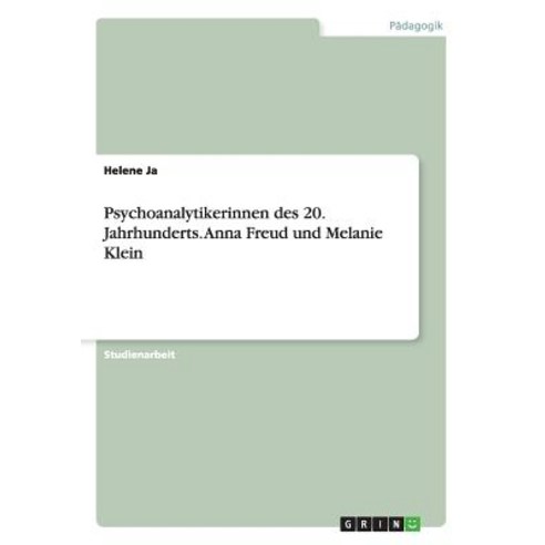 Psychoanalytikerinnen Des 20. Jahrhunderts. Anna Freud Und Melanie Klein Paperback, Grin Publishing