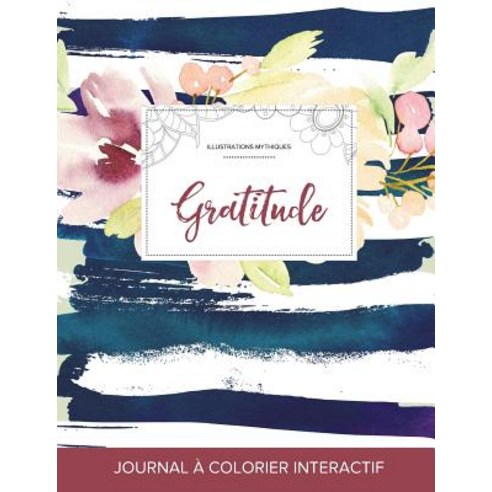 Journal de Coloration Adulte: Gratitude (Illustrations Mythiques Floral Nautique) Paperback, Adult Coloring Journal Press