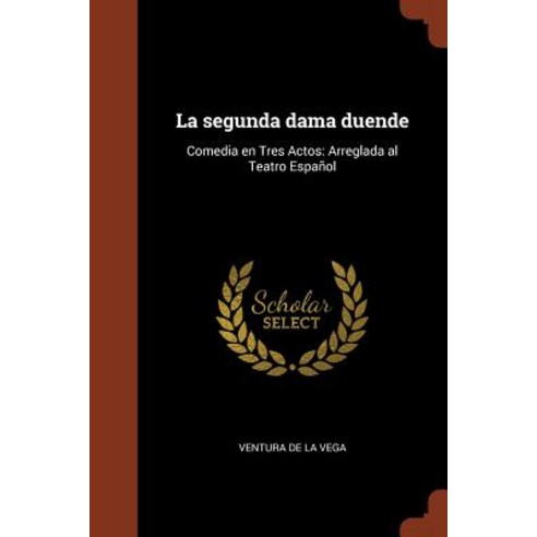 La Segunda Dama Duende: Comedia En Tres Actos: Arreglada Al Teatro Espanol Paperback, Pinnacle Press