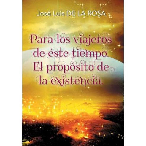 Para Los Viajeros de Este Tiempo. El Proposito de La Existencia. Hardcover, Palibrio