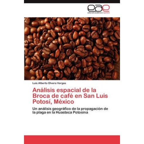 Analisis Espacial de La Broca de Cafe En San Luis Potosi Mexico Paperback, Eae Editorial Academia Espanola