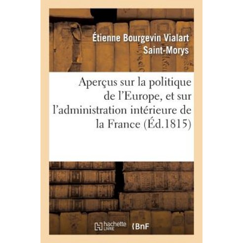 Apercus Sur La Politique de L''Europe Et Sur L''Administration Interieure de la France Paperback, Hachette Livre - Bnf