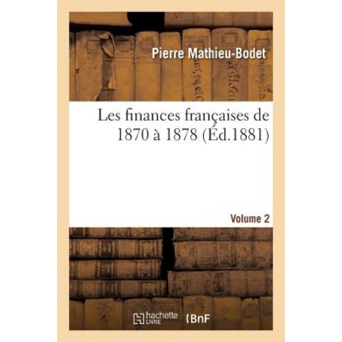 Les Finances Franaaises de 1870 a 1878 Volume 2 Paperback, Hachette Livre - Bnf
