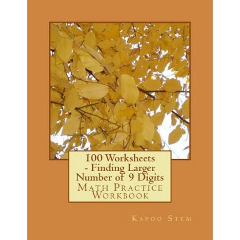 100 Worksheets - Finding Larger Number of 9 Digits: Math Practice Workbook Paperback, Createspace