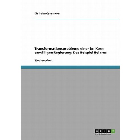 Transformationsprobleme Einer Im Kern Unwilligen Regierung: Das Beispiel Belarus Paperback, Grin Publishing