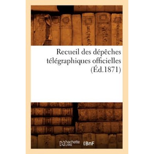 Recueil Des Depeches Telegraphiques Officielles (Ed.1871) Paperback, Hachette Livre - Bnf