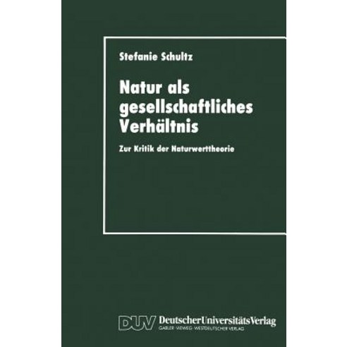Natur ALS Gesellschaftliches Verhaltnis: Zur Kritik Der Naturwerttheorie Paperback, Deutscher Universitatsverlag