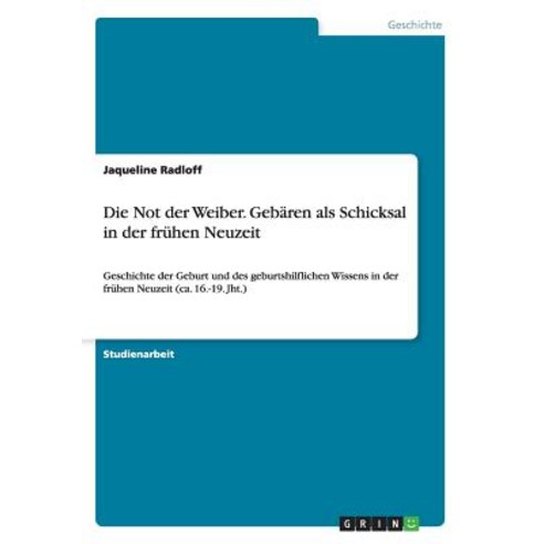 Die Not Der Weiber. Gebaren ALS Schicksal in Der Fruhen Neuzeit Paperback, Grin Verlag Gmbh