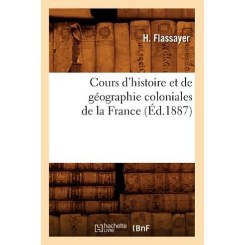 Cours D''Histoire Et de Geographie Coloniales de la France (Ed.1887) Paperback, Hachette Livre - Bnf