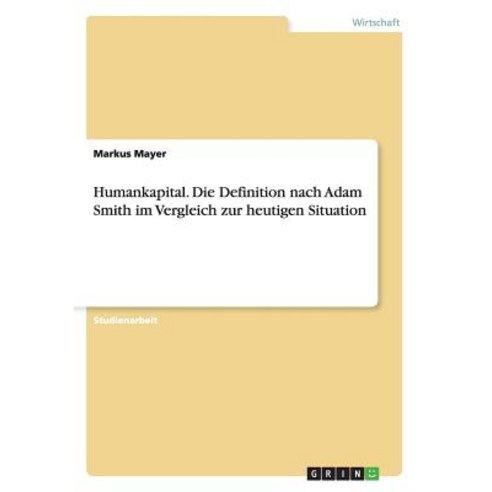 Humankapital. Die Definition Nach Adam Smith Im Vergleich Zur Heutigen Situation Paperback, Grin Publishing