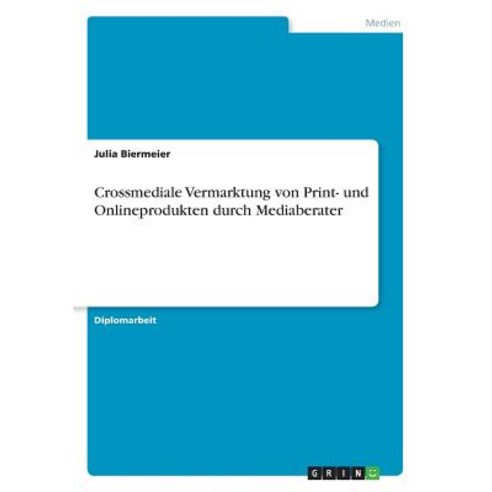 Crossmediale Vermarktung Von Print- Und Onlineprodukten Durch Mediaberater Paperback, Grin Publishing