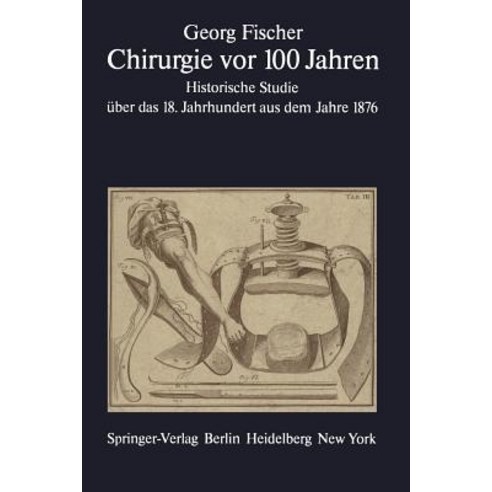 Chirurgie VOR 100 Jahren: Historische Studie Uber Das 18. Jahrhundert Aus Dem Jahre 1876 Paperback, Springer