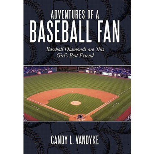 Adventures of a Baseball Fan: Baseball Diamonds Are This Girl''s Best Friend Hardcover, Authorhouse