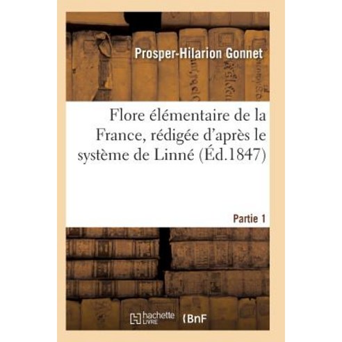 Flore Elementaire de la France Redigee D''Apres Le Systeme de Linne Partie 1 Paperback, Hachette Livre - Bnf