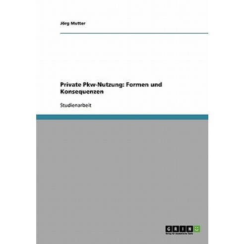 Private Pkw-Nutzung: Formen Und Konsequenzen Paperback, Grin Publishing