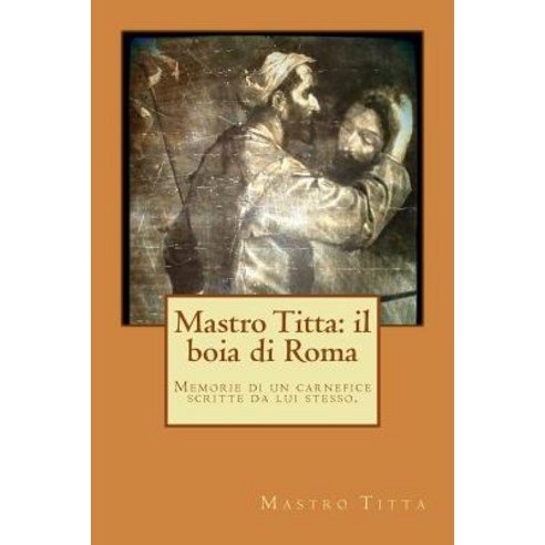 Mastro Titta: Il Boia Di Roma Paperback, Createspace