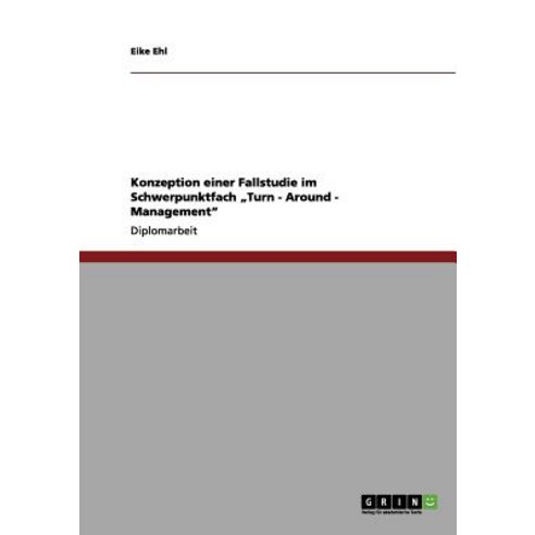 Konzeption Einer Fallstudie Im Schwerpunktfach "Turn-Around-Management" Paperback, Grin Publishing