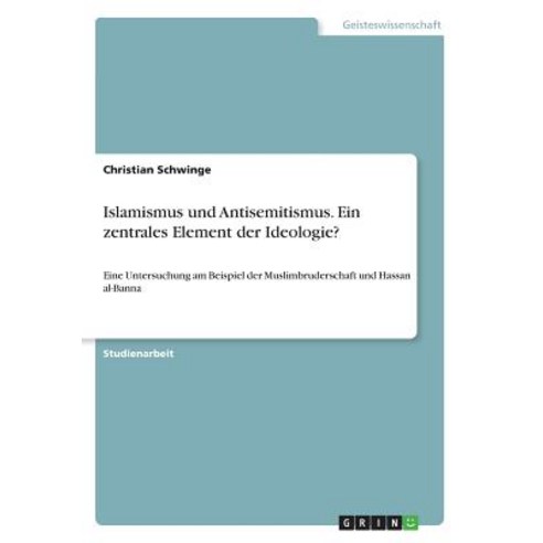 Islamismus Und Antisemitismus. Ein Zentrales Element Der Ideologie? Paperback, Grin Publishing