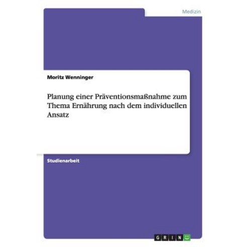 Planung Einer Praventionsmanahme Zum Thema Ernahrung Nach Dem Individuellen Ansatz Paperback, Grin Publishing