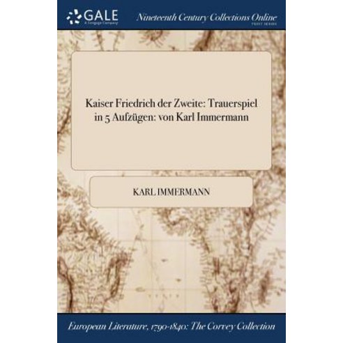 Kaiser Friedrich Der Zweite: Trauerspiel in 5 Aufzugen: Von Karl Immermann Paperback, Gale Ncco, Print Editions