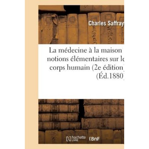 La Medecine a la Maison: Notions Elementaires Sur Le Corps Humain 2e Edition Paperback, Hachette Livre - Bnf