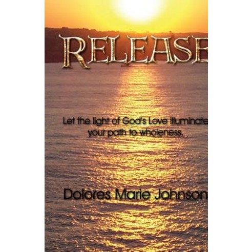 Release: Let the Light of God''s Love Illuminate Your Path to Wholeness Paperback, Booksurge Publishing