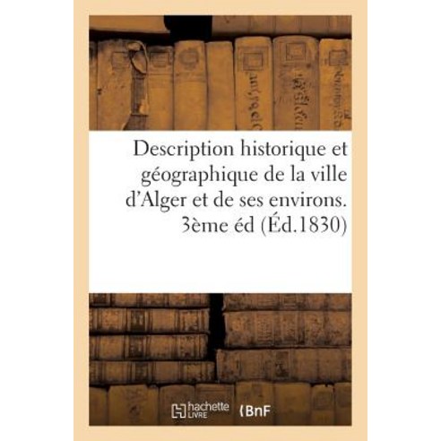 Description Historique Et Geographique de La Ville D''Alger Et de Ses Environs. 3eme Ed Paperback, Hachette Livre Bnf