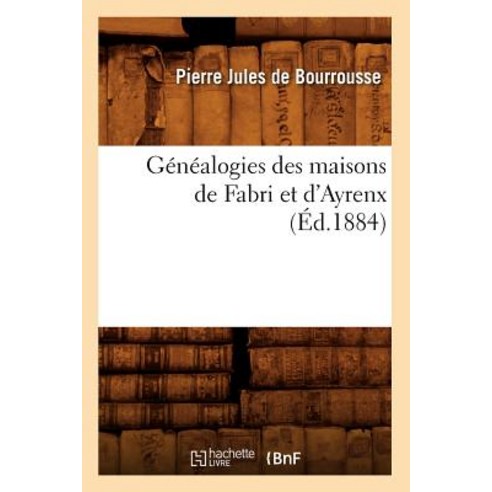Genealogies Des Maisons de Fabri Et D''Ayrenx (Ed.1884) Paperback, Hachette Livre - Bnf